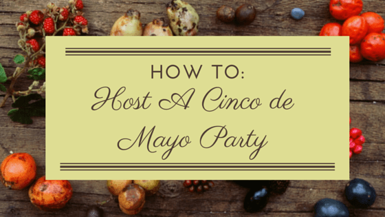 HOW TO: HOST A CINCO DE MAYO PARTY